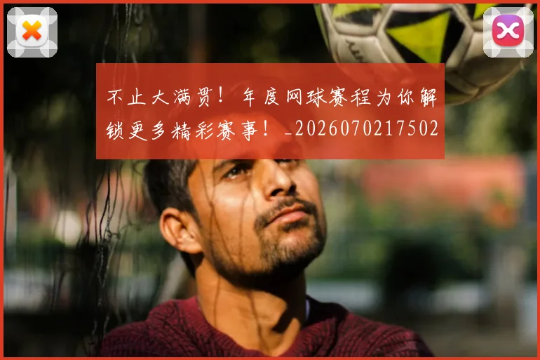 不止大满贯!年度网球赛程为你解锁更多精彩赛事!_20260702175029