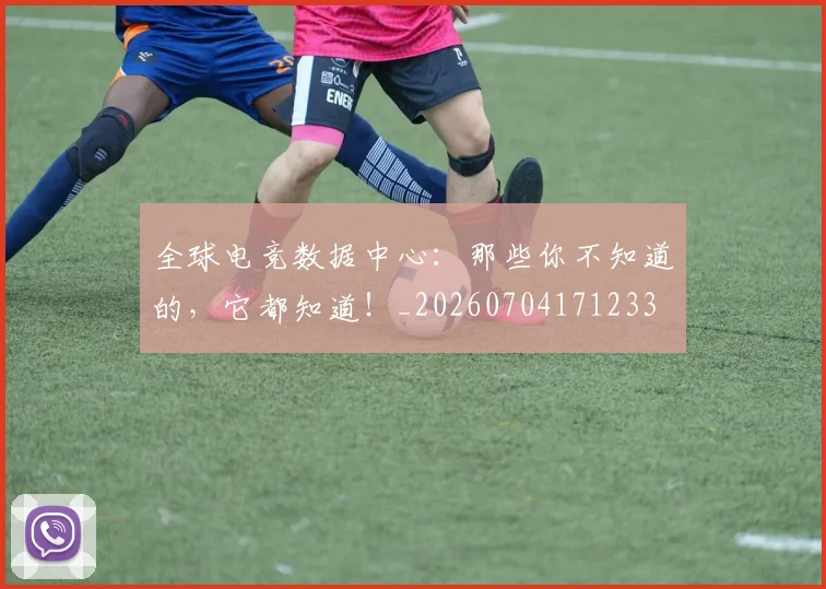 全球电竞数据中心：那些你不知道的，它都知道！_20260704171233