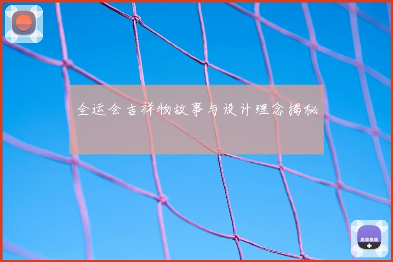 全运会吉祥物故事与设计理念揭秘