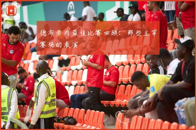德布劳内最佳比赛回顾:那些主宰赛场的表演