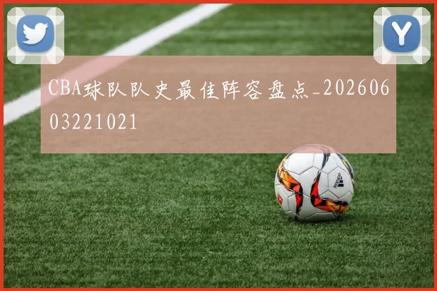 CBA球队队史最佳阵容盘点_20260603221021