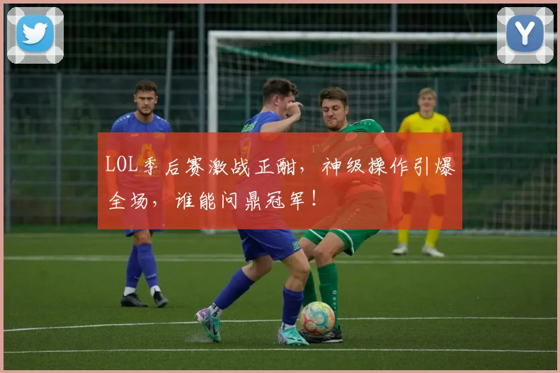 LOL季后赛激战正酣，神级操作引爆全场，谁能问鼎冠军！